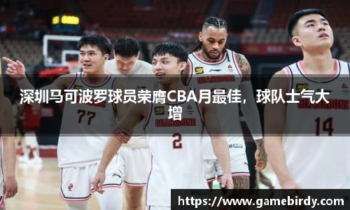 深圳马可波罗球员荣膺CBA月最佳，球队士气大增