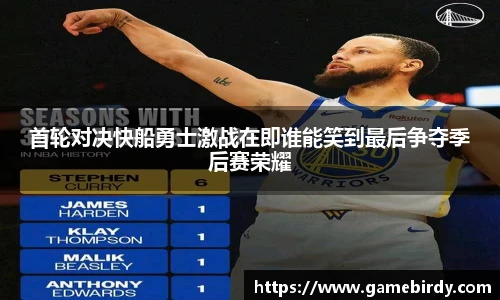 首轮对决快船勇士激战在即谁能笑到最后争夺季后赛荣耀