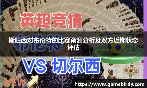 斯旺西对布伦特的比赛预测分析及双方近期状态评估